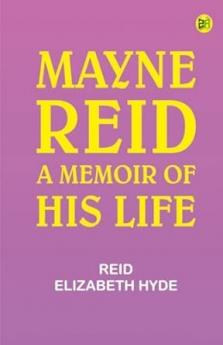 Mayne Reid: A Memoir of his Life