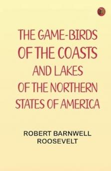 The Game-Birds of the Coasts and Lakes of the Northern States of America