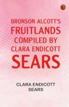 Bronson Alcott's Fruitlands compiled by Clara Endicott Sears