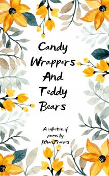 Candy Wrappers And Teddy Bears  A collection of poems