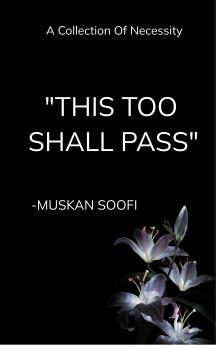 THIS TOO SHALL PASS - A collection of Necessity