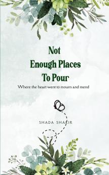 Not Enough Places To Pour  Where the heart went to mourn and mend