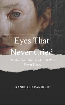 Eyes That Never Cried - Poetry from the Heart That Was Never Heard