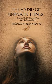 THE SOUND OF UNSPOKEN THINGS - Poems That Whisper What Words Cannot Say