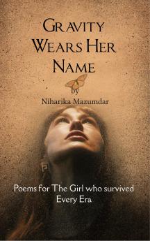Gravity Wears Her Name - Poems for the Girl Who Survived Every Era