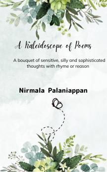 A Kaleidoscope of Poems - A bouquet of sensitive silly and sophisticated thoughts with rhyme or reason