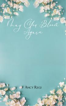 May You Bloom Again - A Collection of Short Poems