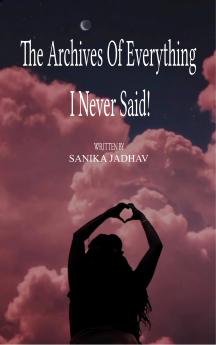 The Archives of everything I never said...! - Fragments of the Heart That Never Made It Out