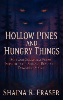 Hollow Pines and Hungry Things - Dark and Unnatural Poems Inspired by the Strange Beauty of Downeast Maine