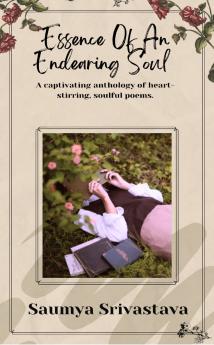 Essence Of An Endearing Soul  A captivating anthology of  heart-stirring soulful poems.