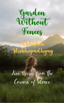 Garden Without Fences - Free Verses from the Corners of Silence