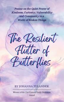 The Resilient Flutter of Butterflies - Poems on the Quiet Power of Kindness Curiosity Vulnerability and Community in a World of Broken Things