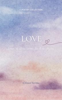 LOVE - Love In all its forms In all its phases