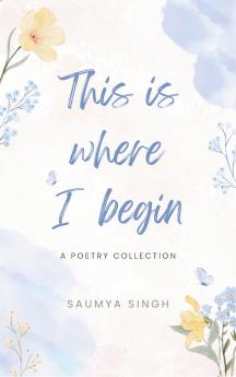 This Is Where I Begin - A Poetry Collection