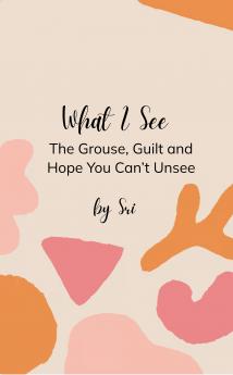 What I See  The Grouse Guilt and Hope You Can't Unsee
