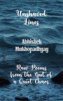 Unshaved Lines - Raw Poems from the Gut of a Quiet Chaos.