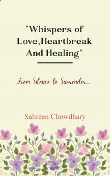 “Whispers of Love Heartbreak and Healing” - From Silence To Surrender.