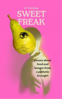 Sweet Freak - Poems about food and hunger from a pathetic lovergirl