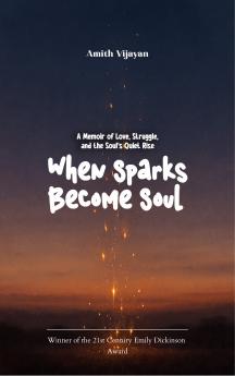 When Sparks Become Soul-A Memoir of Love Struggle and the Soul’s Quiet Rise