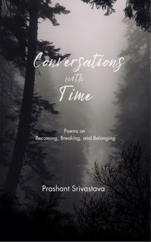 Conversations With Time - Poems on Becoming Breaking & Belonging