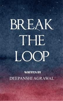 BREAK THE LOOP: The Final Destination - 21 Poems on Breaking Patterns and Reaching Your Endgame for the Worn the Wandering and the Ready to Rise