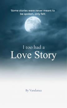 I too had a love story  “A story of love that was felt in silence and lived in memories.”