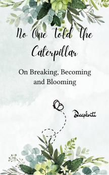 No One Told The Caterpillar - On Breaking Becoming and Blooming