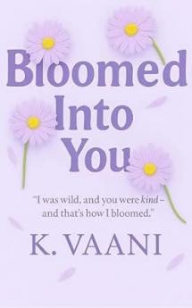 Bloomed Into You: I was wild and you were kind~ and that's how I bloomed.