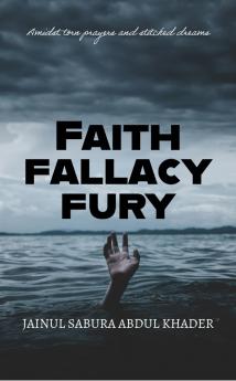 Faith Fallacy Fury  Amidst torn prayers and stitched dreams
