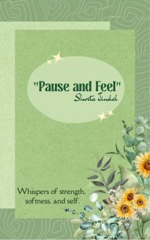 “Pause and Feel” - Whispers of strength softness and self.