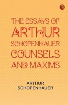 The Essays of Arthur Schopenhauer; Counsels and Maxims