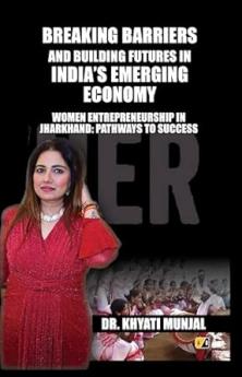 Breaking Barriers and Building Futures In India's Emerging Economy: Women Entrepreneurship in Jharkhand: Pathways to Success