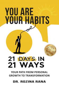 You Are Your Habits: 21 Days in 21 Ways Your Path From Personal Growth To Transformation