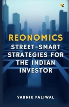 Reonomics: StreetSmart Strategies For The Indian Investor