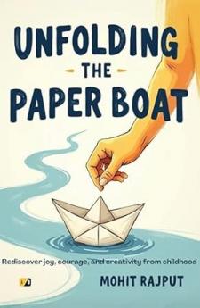 Unfolding The Paperboat: Rediscover Joy Courage And Creativity From Childhood
