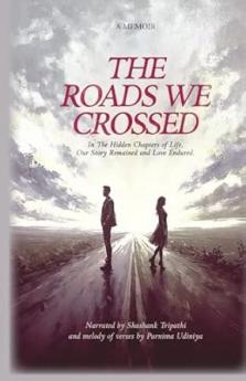 The Roads We Crossed: In The Hidden Chapter Of Life Our STory Remained And Love Endured