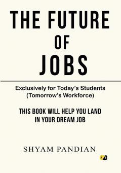 The Future Of Jobs: Exclusively for Today's Students (Tomorrow's Workforce)