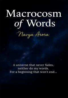 Macrocosm Of Words: A Universe That Never Fades Neither Do My Words. For A Beginning That Won't End...