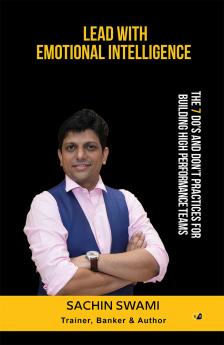Lead With Emotional Intelligence: The 7 Do's And Don't Practices For Building High Performance Teams