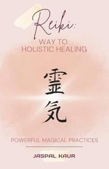 Reiki  Way To Holistic Learning: Powerful Magical Practices