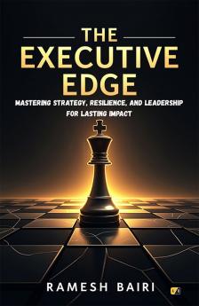 The Executive Edge: Mastering Strategy Resilience And leadership For Lasting impact