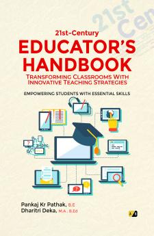 21stCentury Educators Handbook: Transforming Classrooms With Innovative teaching Strategies