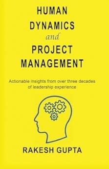 Human Dynamics and Project Management: Actionable Insights from Over Three Decades Of leadership Experience
