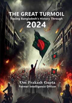 The Great Turmoil: Tracing Bangladeshs History Through 2024
