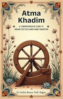 Atma Khadim: A Comprehensive Guide To Indian Textiles And Khadi Tradition