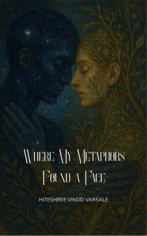 Where My Metaphors Found a Face - Unfolding Love One Phase at a Time — The Poetry of Love Loss and Becoming