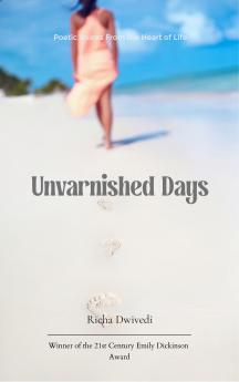 Unvarnished Days - Poetic Voices from the Heart of Life