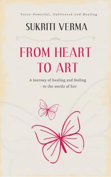 From Heart to Art  A Journey of Healing and Feeling- in the words of Her