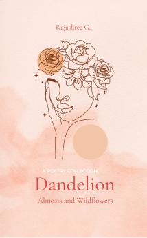 Dandelion  A Collection of Almosts and Wildflower Dreams
