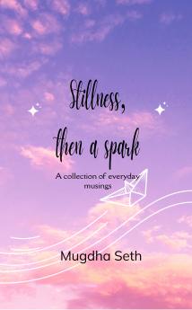 Stillness then a spark: A collection of everyday musings